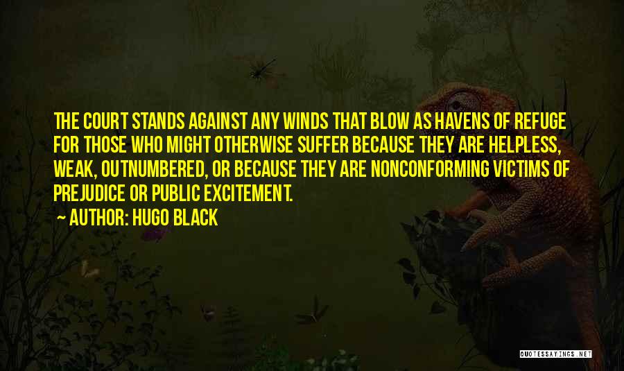 Hugo Black Quotes: The Court Stands Against Any Winds That Blow As Havens Of Refuge For Those Who Might Otherwise Suffer Because They