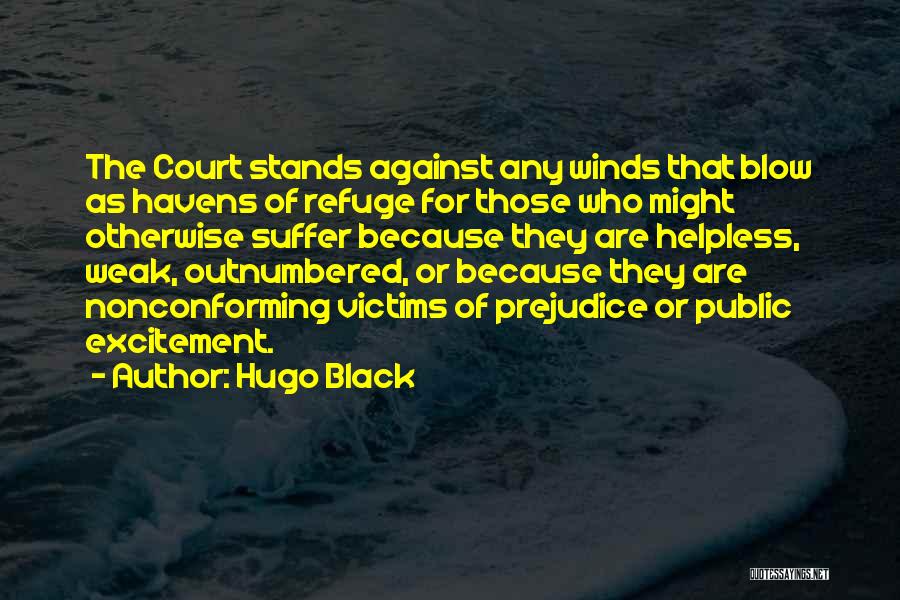 Hugo Black Quotes: The Court Stands Against Any Winds That Blow As Havens Of Refuge For Those Who Might Otherwise Suffer Because They