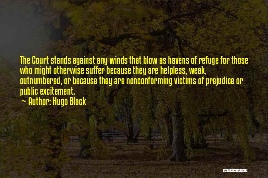 Hugo Black Quotes: The Court Stands Against Any Winds That Blow As Havens Of Refuge For Those Who Might Otherwise Suffer Because They
