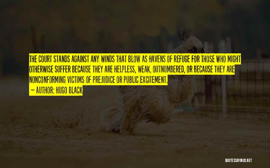 Hugo Black Quotes: The Court Stands Against Any Winds That Blow As Havens Of Refuge For Those Who Might Otherwise Suffer Because They