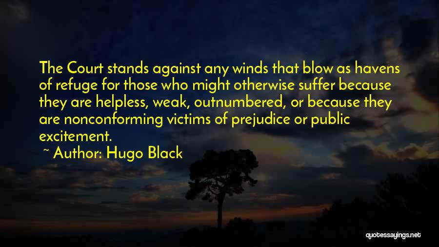 Hugo Black Quotes: The Court Stands Against Any Winds That Blow As Havens Of Refuge For Those Who Might Otherwise Suffer Because They
