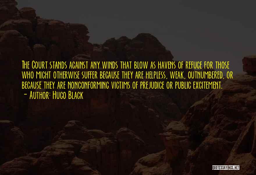 Hugo Black Quotes: The Court Stands Against Any Winds That Blow As Havens Of Refuge For Those Who Might Otherwise Suffer Because They