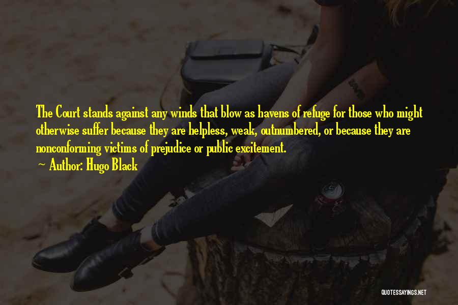 Hugo Black Quotes: The Court Stands Against Any Winds That Blow As Havens Of Refuge For Those Who Might Otherwise Suffer Because They