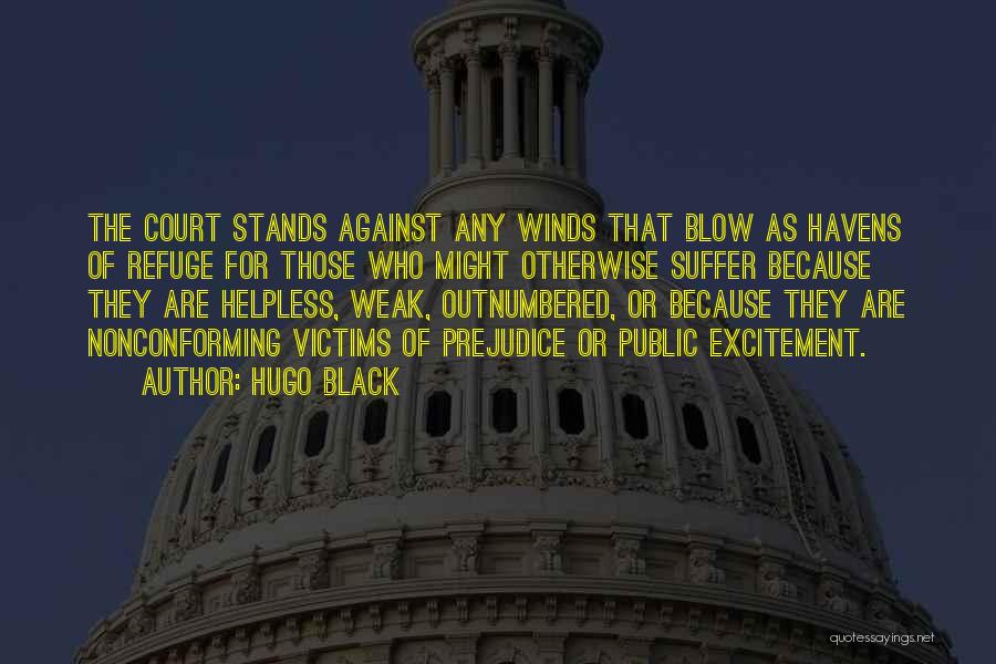 Hugo Black Quotes: The Court Stands Against Any Winds That Blow As Havens Of Refuge For Those Who Might Otherwise Suffer Because They