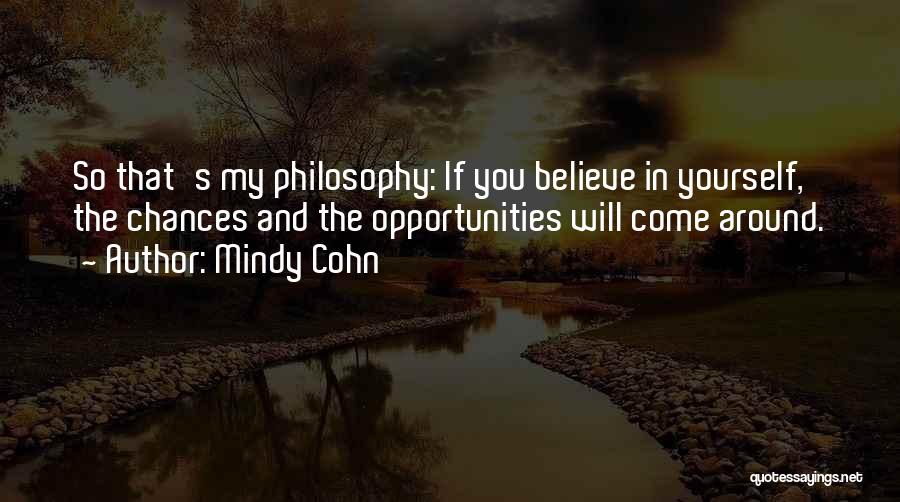 Mindy Cohn Quotes: So That's My Philosophy: If You Believe In Yourself, The Chances And The Opportunities Will Come Around.