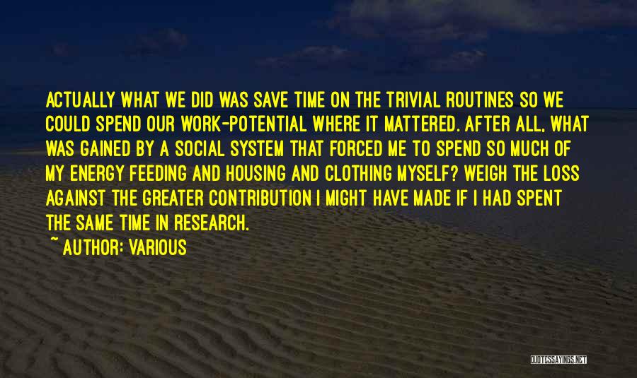 Various Quotes: Actually What We Did Was Save Time On The Trivial Routines So We Could Spend Our Work-potential Where It Mattered.