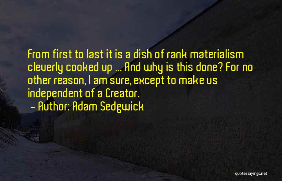 Adam Sedgwick Quotes: From First To Last It Is A Dish Of Rank Materialism Cleverly Cooked Up ... And Why Is This Done?
