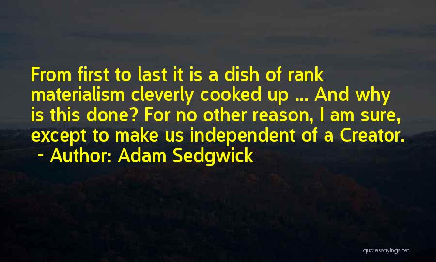 Adam Sedgwick Quotes: From First To Last It Is A Dish Of Rank Materialism Cleverly Cooked Up ... And Why Is This Done?