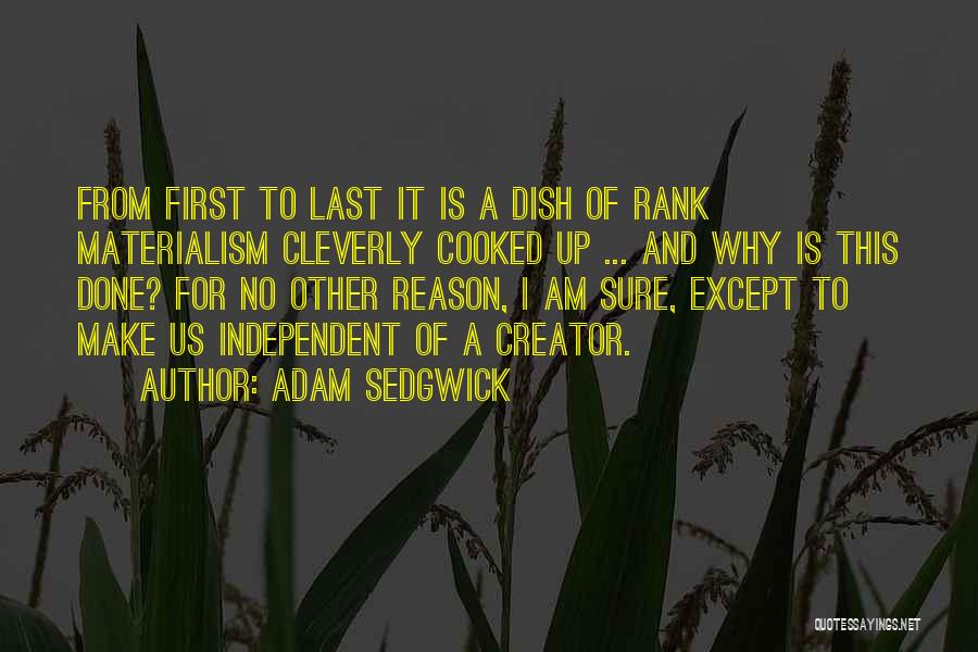 Adam Sedgwick Quotes: From First To Last It Is A Dish Of Rank Materialism Cleverly Cooked Up ... And Why Is This Done?