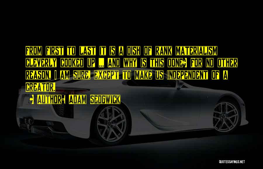 Adam Sedgwick Quotes: From First To Last It Is A Dish Of Rank Materialism Cleverly Cooked Up ... And Why Is This Done?