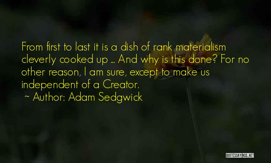 Adam Sedgwick Quotes: From First To Last It Is A Dish Of Rank Materialism Cleverly Cooked Up ... And Why Is This Done?