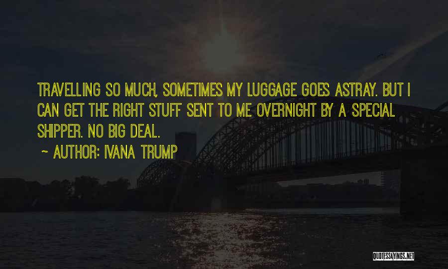 Ivana Trump Quotes: Travelling So Much, Sometimes My Luggage Goes Astray. But I Can Get The Right Stuff Sent To Me Overnight By