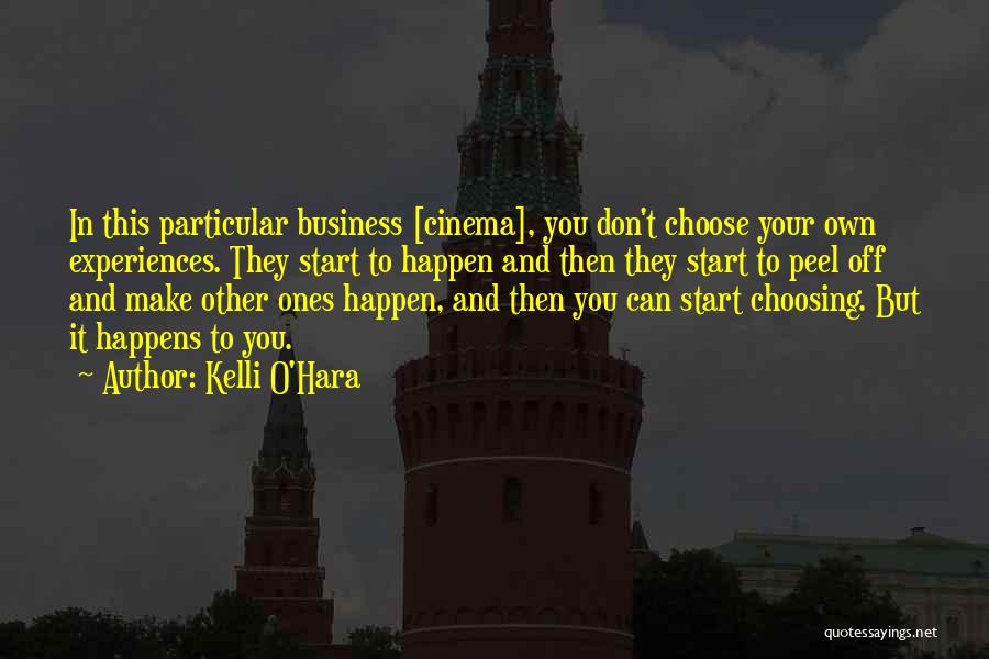 Kelli O'Hara Quotes: In This Particular Business [cinema], You Don't Choose Your Own Experiences. They Start To Happen And Then They Start To