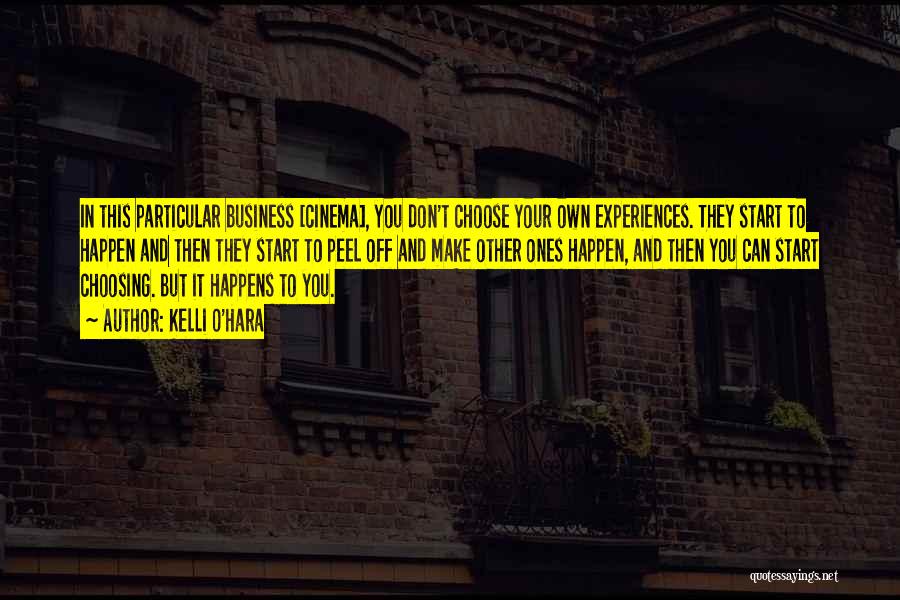 Kelli O'Hara Quotes: In This Particular Business [cinema], You Don't Choose Your Own Experiences. They Start To Happen And Then They Start To