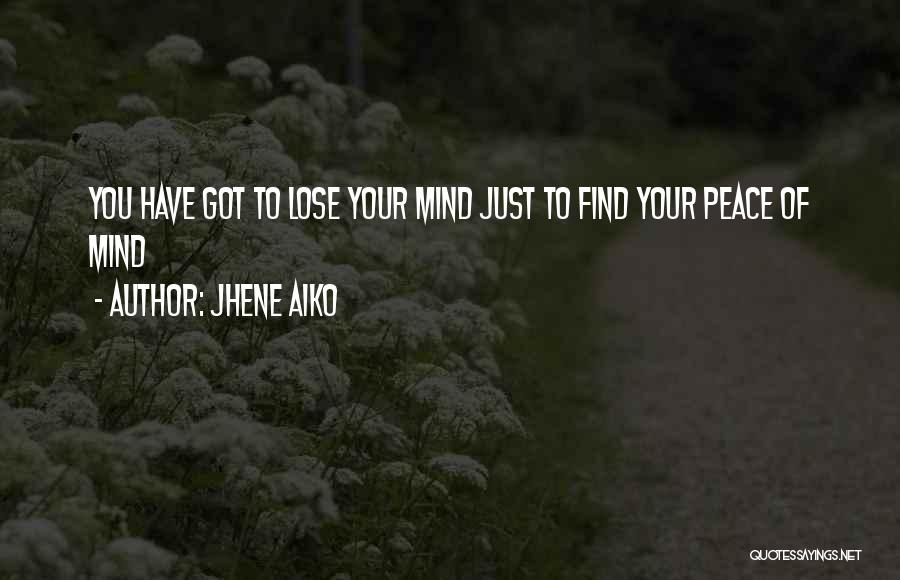 Jhene Aiko Quotes: You Have Got To Lose Your Mind Just To Find Your Peace Of Mind