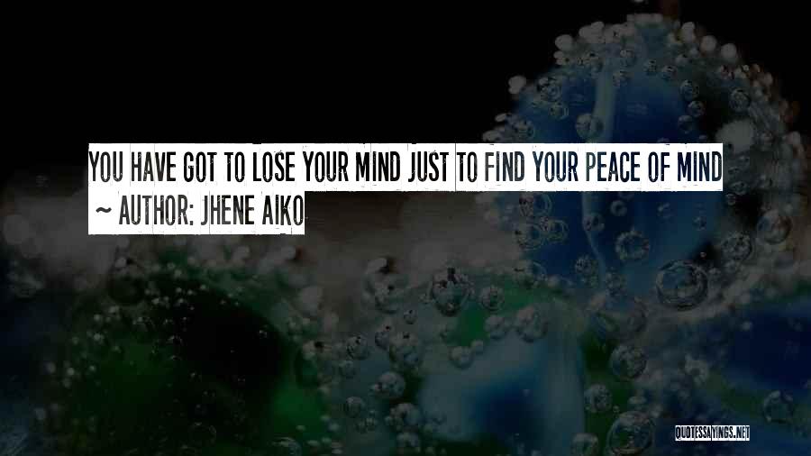 Jhene Aiko Quotes: You Have Got To Lose Your Mind Just To Find Your Peace Of Mind