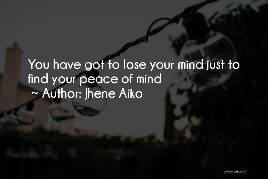 Jhene Aiko Quotes: You Have Got To Lose Your Mind Just To Find Your Peace Of Mind