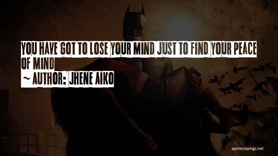 Jhene Aiko Quotes: You Have Got To Lose Your Mind Just To Find Your Peace Of Mind