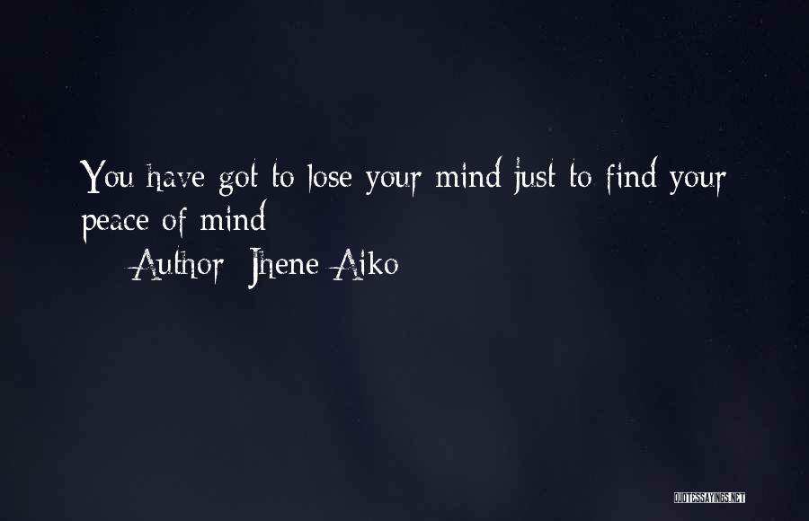 Jhene Aiko Quotes: You Have Got To Lose Your Mind Just To Find Your Peace Of Mind