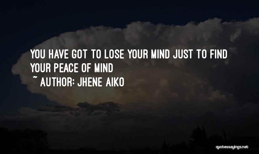 Jhene Aiko Quotes: You Have Got To Lose Your Mind Just To Find Your Peace Of Mind