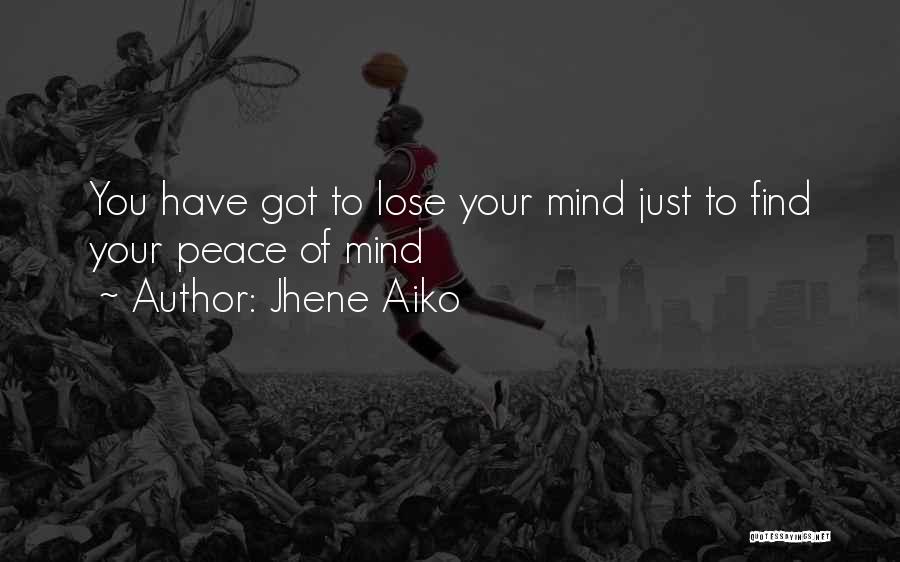 Jhene Aiko Quotes: You Have Got To Lose Your Mind Just To Find Your Peace Of Mind