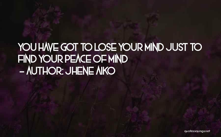 Jhene Aiko Quotes: You Have Got To Lose Your Mind Just To Find Your Peace Of Mind