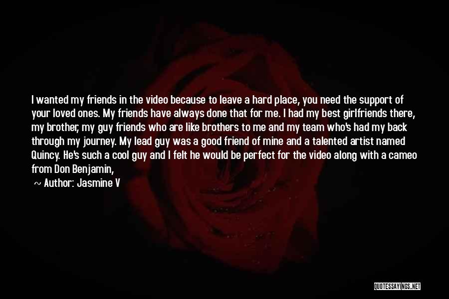 Jasmine V Quotes: I Wanted My Friends In The Video Because To Leave A Hard Place, You Need The Support Of Your Loved