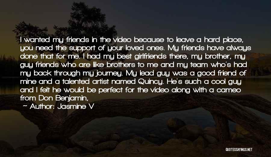 Jasmine V Quotes: I Wanted My Friends In The Video Because To Leave A Hard Place, You Need The Support Of Your Loved