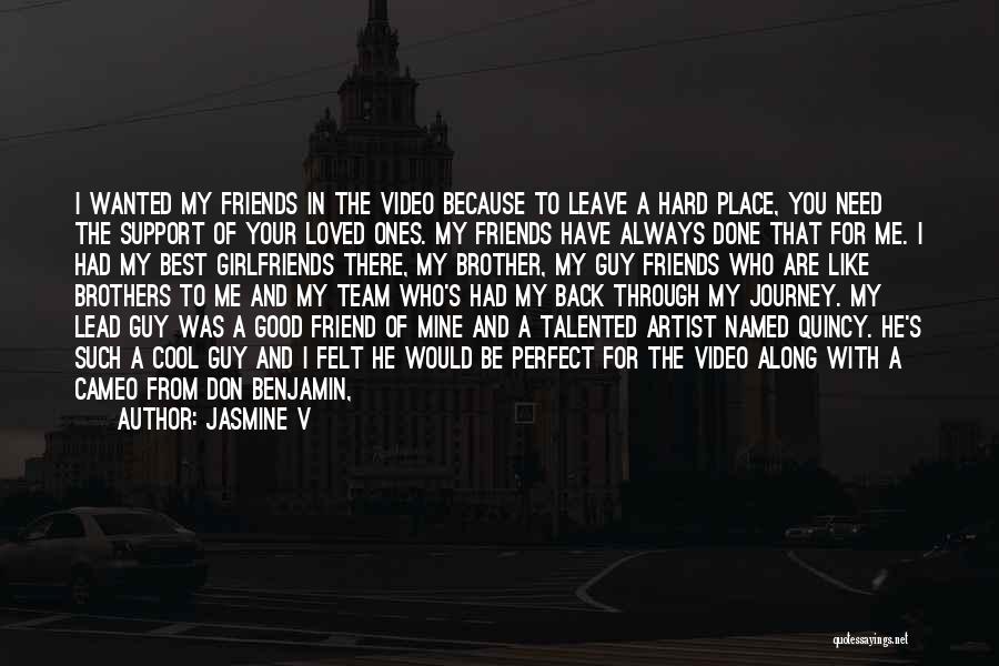 Jasmine V Quotes: I Wanted My Friends In The Video Because To Leave A Hard Place, You Need The Support Of Your Loved