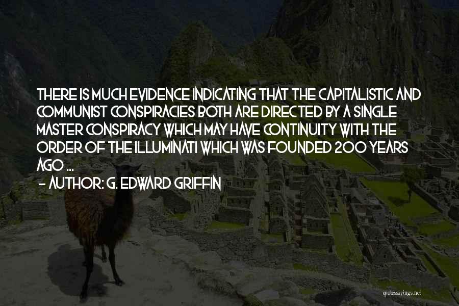 G. Edward Griffin Quotes: There Is Much Evidence Indicating That The Capitalistic And Communist Conspiracies Both Are Directed By A Single Master Conspiracy Which