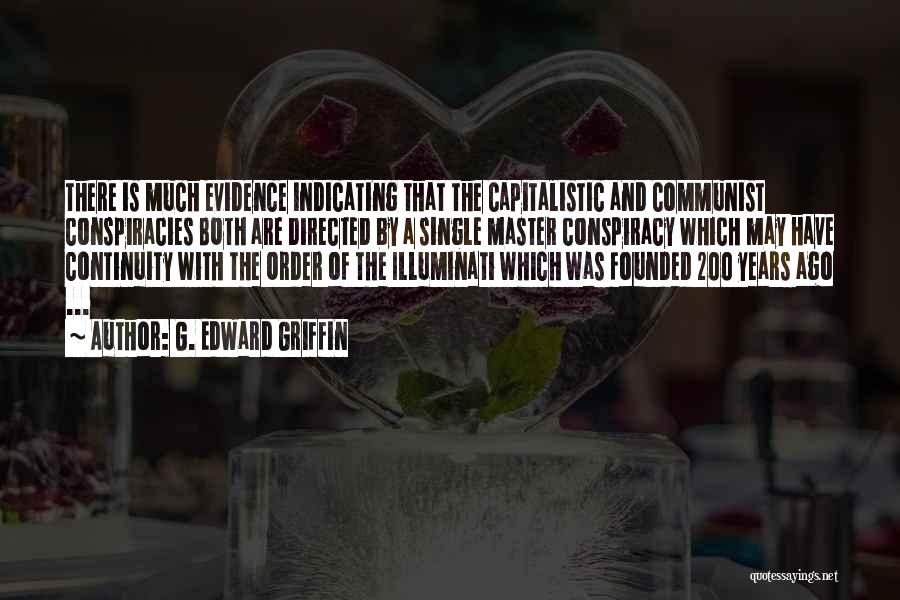 G. Edward Griffin Quotes: There Is Much Evidence Indicating That The Capitalistic And Communist Conspiracies Both Are Directed By A Single Master Conspiracy Which