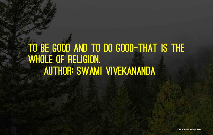 Swami Vivekananda Quotes: To Be Good And To Do Good-that Is The Whole Of Religion.