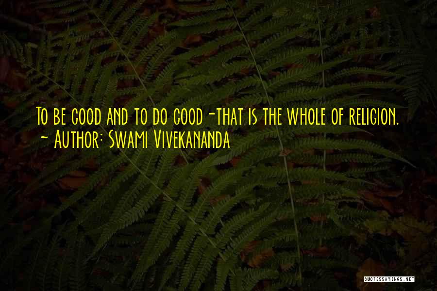 Swami Vivekananda Quotes: To Be Good And To Do Good-that Is The Whole Of Religion.