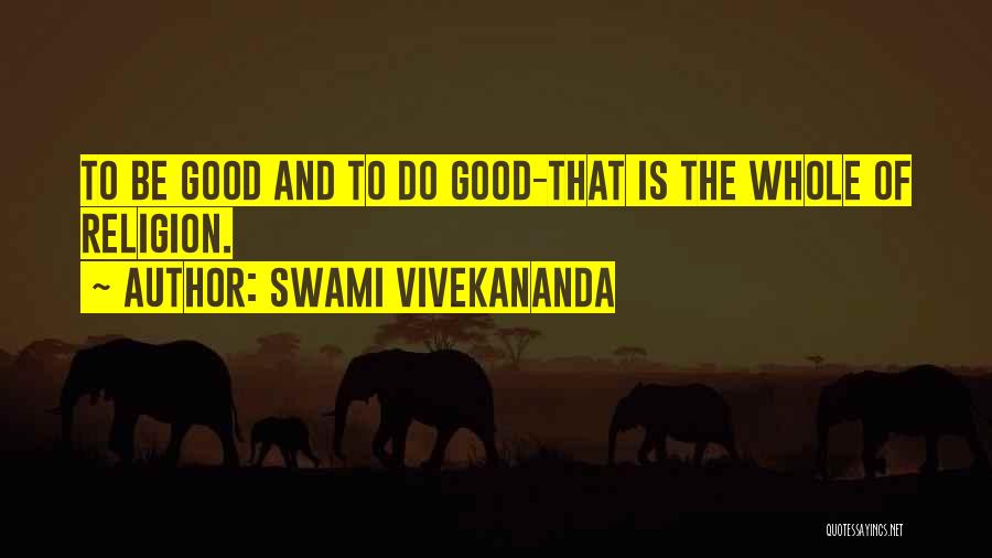 Swami Vivekananda Quotes: To Be Good And To Do Good-that Is The Whole Of Religion.