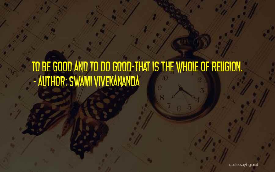 Swami Vivekananda Quotes: To Be Good And To Do Good-that Is The Whole Of Religion.