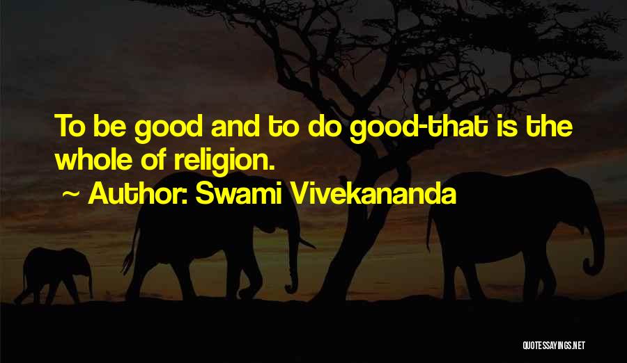 Swami Vivekananda Quotes: To Be Good And To Do Good-that Is The Whole Of Religion.