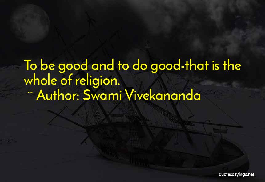 Swami Vivekananda Quotes: To Be Good And To Do Good-that Is The Whole Of Religion.