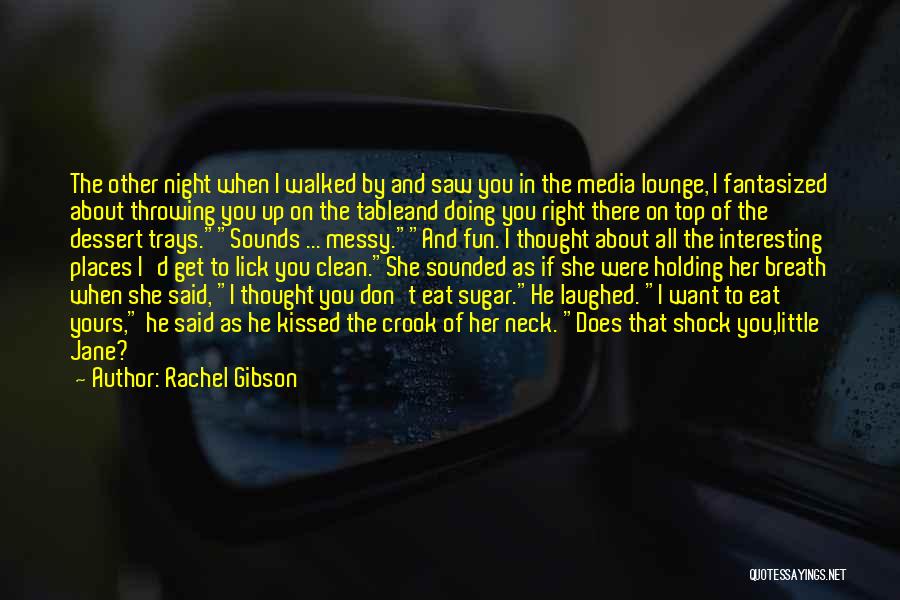 Rachel Gibson Quotes: The Other Night When I Walked By And Saw You In The Media Lounge, I Fantasized About Throwing You Up