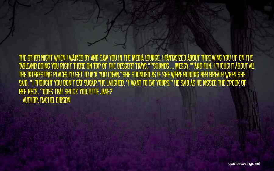 Rachel Gibson Quotes: The Other Night When I Walked By And Saw You In The Media Lounge, I Fantasized About Throwing You Up
