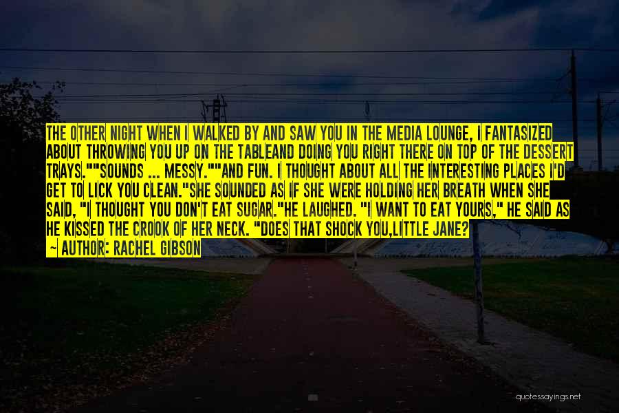 Rachel Gibson Quotes: The Other Night When I Walked By And Saw You In The Media Lounge, I Fantasized About Throwing You Up