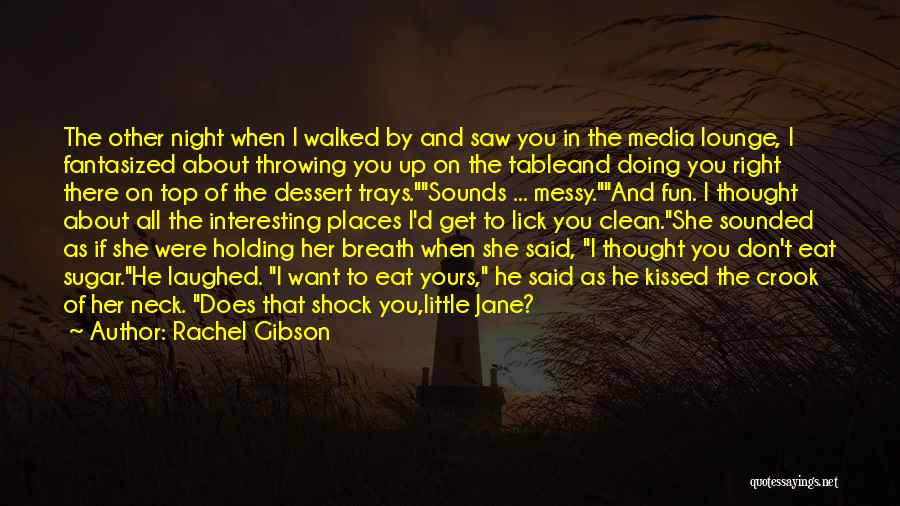 Rachel Gibson Quotes: The Other Night When I Walked By And Saw You In The Media Lounge, I Fantasized About Throwing You Up