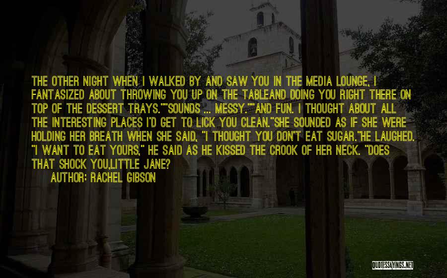 Rachel Gibson Quotes: The Other Night When I Walked By And Saw You In The Media Lounge, I Fantasized About Throwing You Up