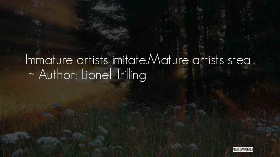 Lionel Trilling Quotes: Immature Artists Imitate.mature Artists Steal.