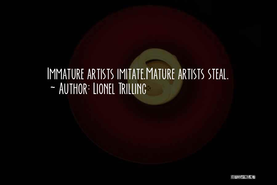 Lionel Trilling Quotes: Immature Artists Imitate.mature Artists Steal.