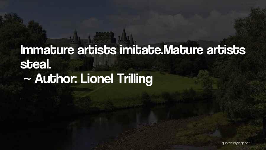 Lionel Trilling Quotes: Immature Artists Imitate.mature Artists Steal.