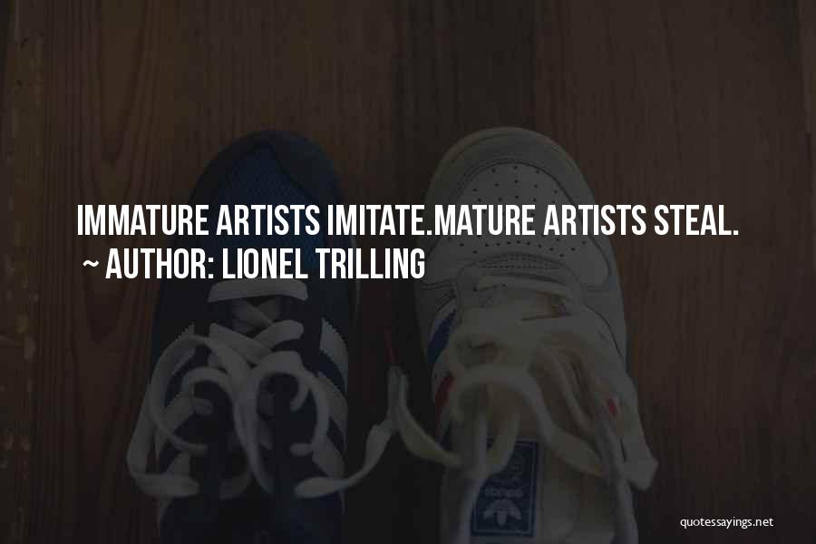 Lionel Trilling Quotes: Immature Artists Imitate.mature Artists Steal.