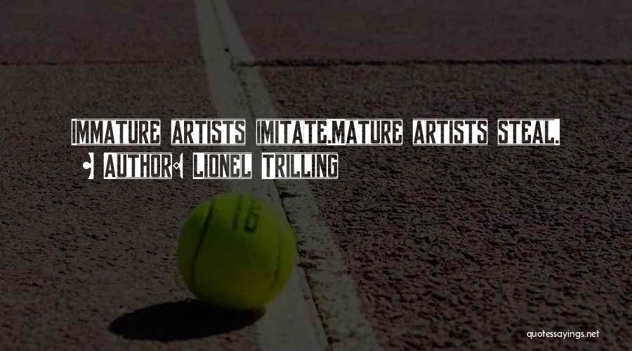 Lionel Trilling Quotes: Immature Artists Imitate.mature Artists Steal.