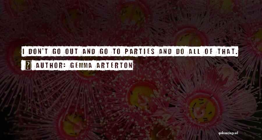 Gemma Arterton Quotes: I Don't Go Out And Go To Parties And Do All Of That.