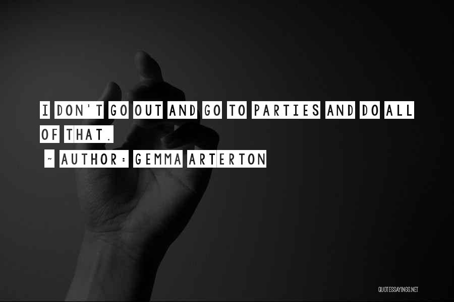 Gemma Arterton Quotes: I Don't Go Out And Go To Parties And Do All Of That.