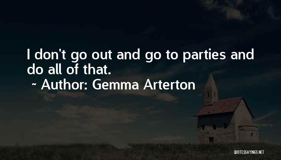 Gemma Arterton Quotes: I Don't Go Out And Go To Parties And Do All Of That.